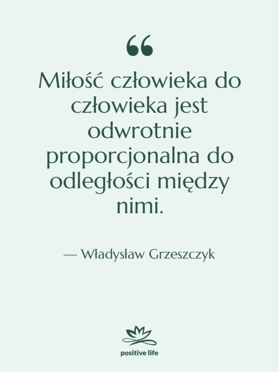 Cytat: Władysław Grzeszczyk - Miłość człowieka do człowieka jest…