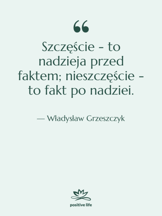 Cytat: Władysław Grzeszczyk - Szczęście - to nadzieja przed…