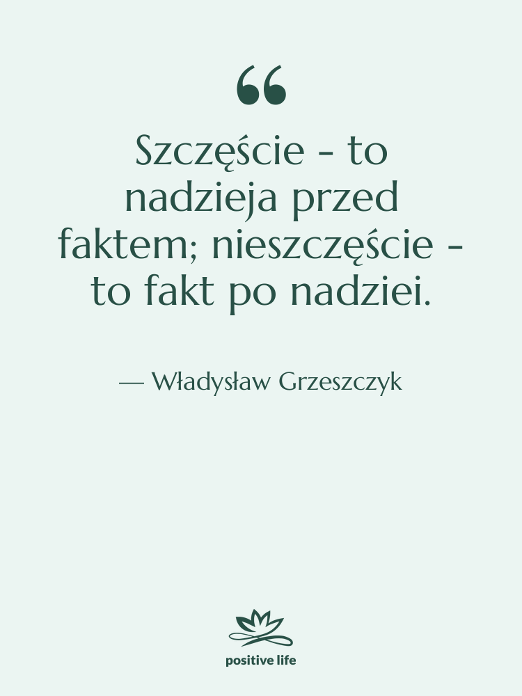 Cytat: Władysław Grzeszczyk - Szczęście - to nadzieja przed…