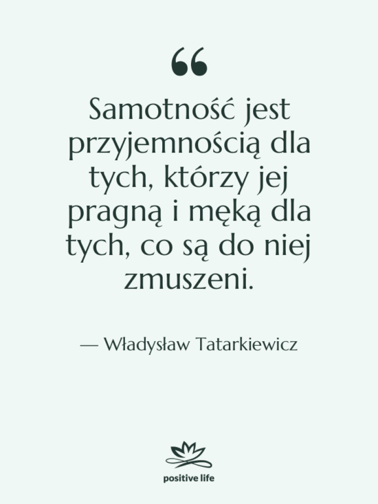 Cytat: Władysław Tatarkiewicz - Samotność jest przyjemnością dla tych,…