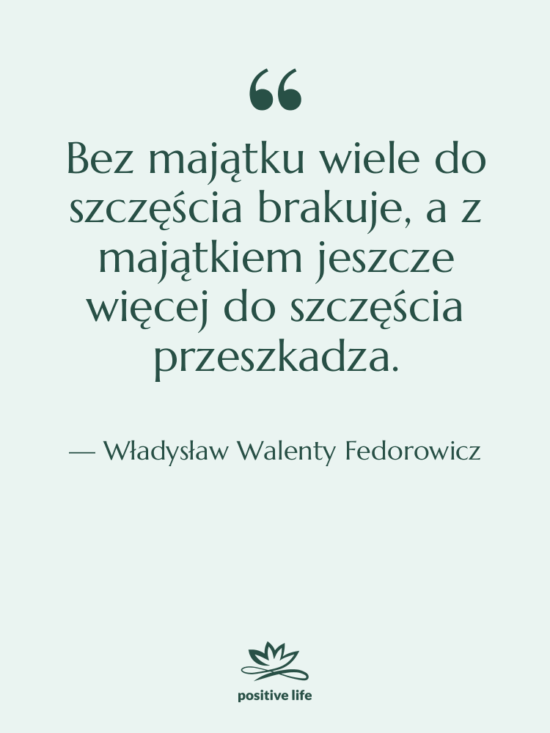 Cytat: Władysław Walenty Fedorowicz - Bez majątku wiele do szczęścia…