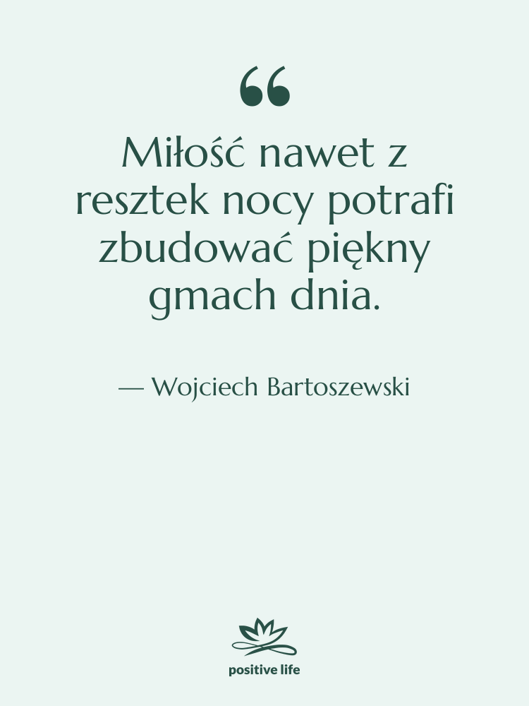 Cytat: Wojciech Bartoszewski - Miłość nawet z resztek nocy…
