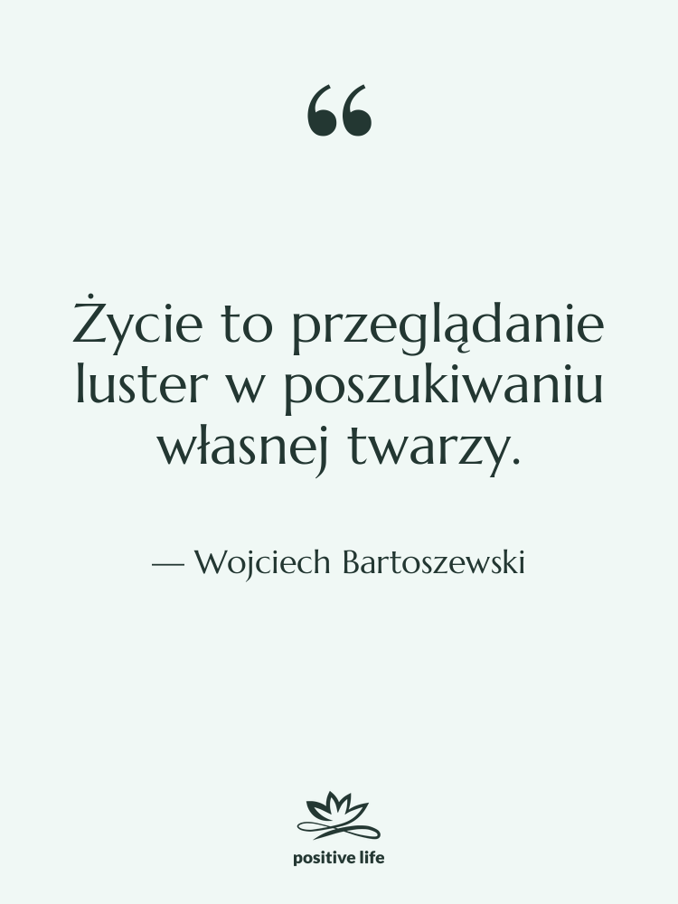 Cytat: Wojciech Bartoszewski - Życie to przeglądanie luster w…