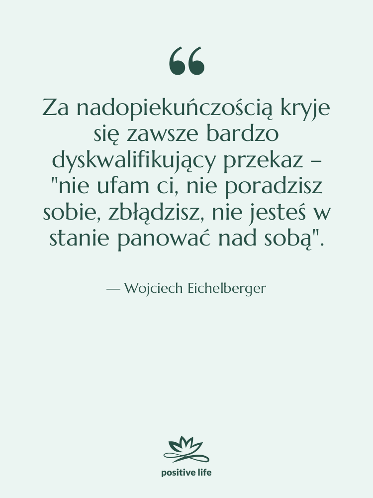 Cytat: Wojciech Eichelberger - Za nadopiekuńczością kryje się zawsze…