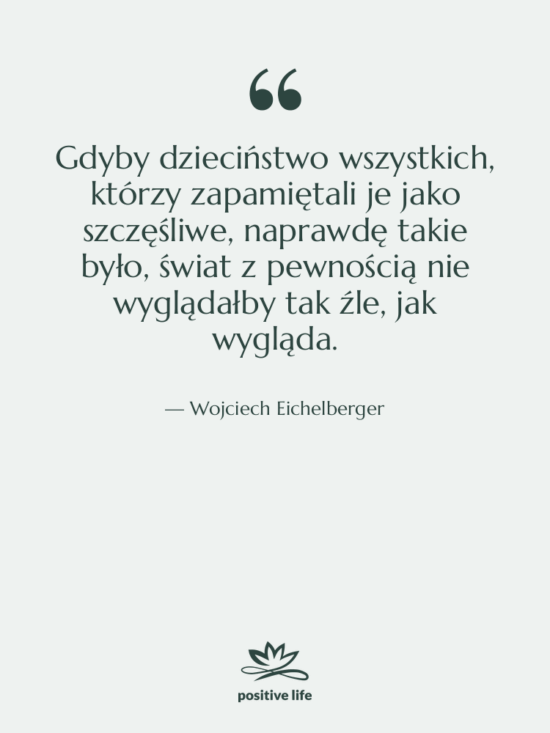 Cytat: Wojciech Eichelberger - Gdyby dzieciństwo wszystkich, którzy zapamiętali…