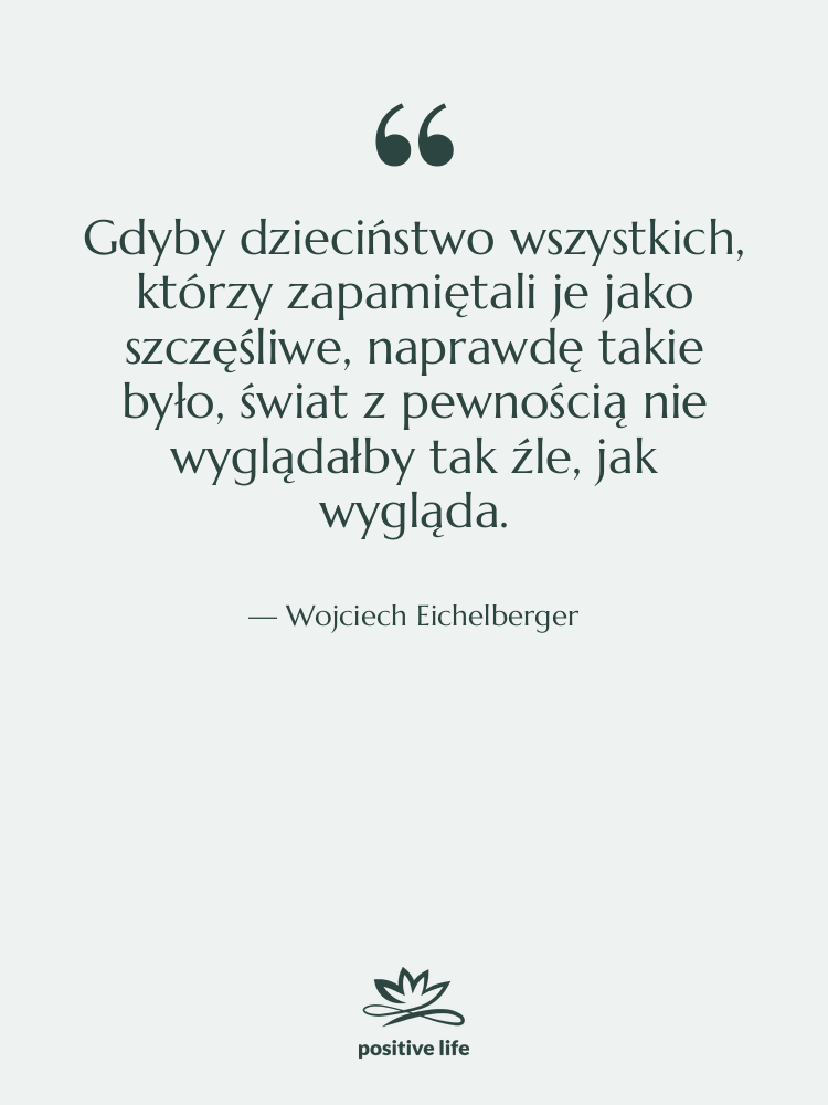 Cytat: Wojciech Eichelberger - Gdyby dzieciństwo wszystkich, którzy zapamiętali…
