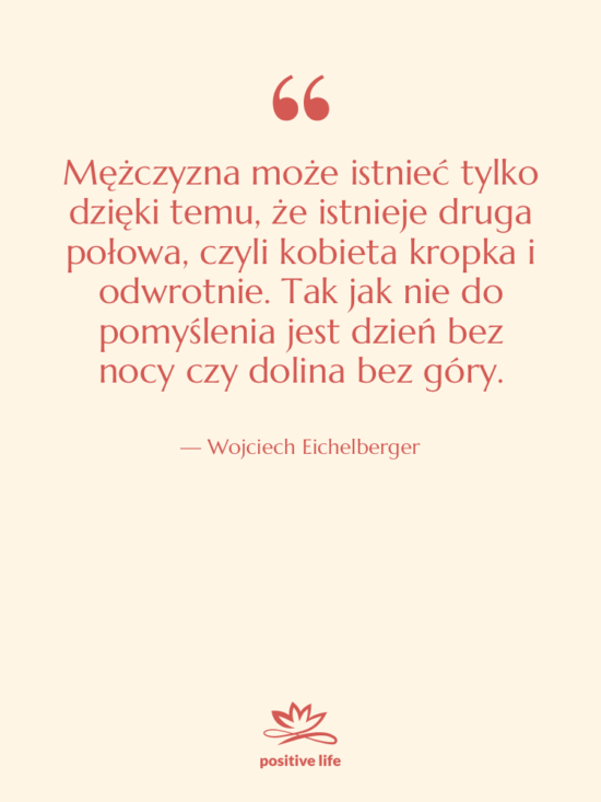Cytat: Wojciech Eichelberger - Mężczyzna może istnieć tylko dzięki…