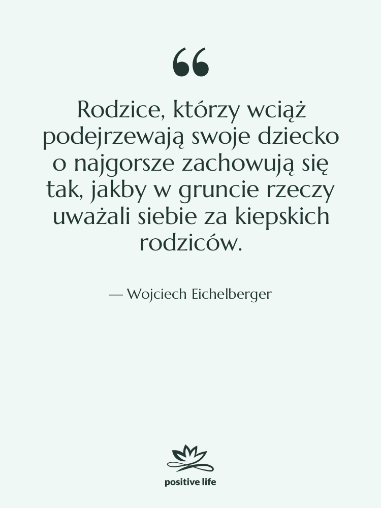 Cytat: Wojciech Eichelberger - Rodzice, którzy wciąż podejrzewają swoje…