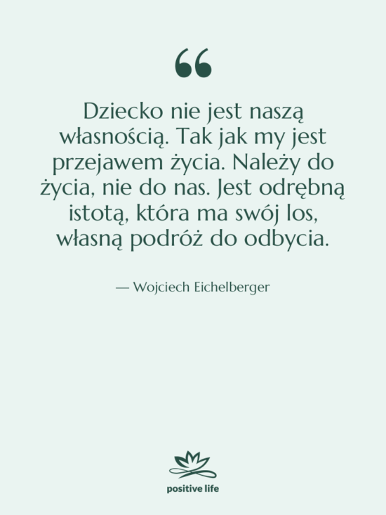 Cytat: Wojciech Eichelberger - Dziecko nie jest naszą własnością.…