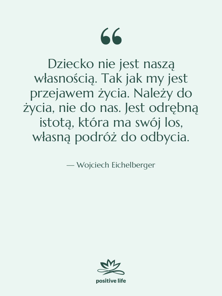 Cytat: Wojciech Eichelberger - Dziecko nie jest naszą własnością.…