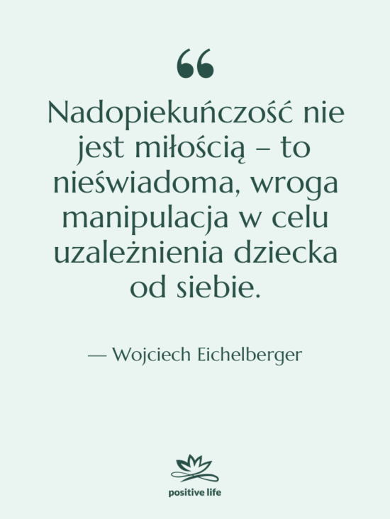 Cytat: Wojciech Eichelberger - Nadopiekuńczość nie jest miłością –…