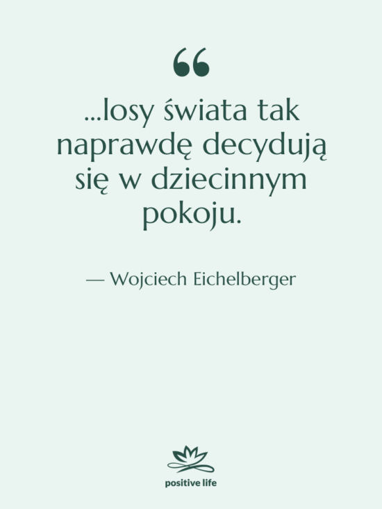 Cytat: Wojciech Eichelberger - ...losy świata tak naprawdę decydują…