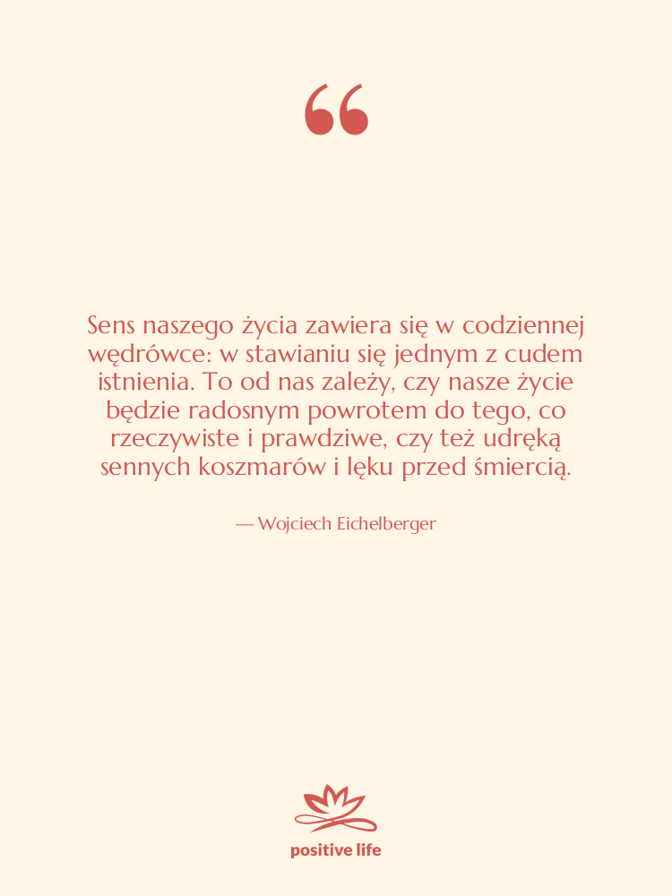 Cytat: Wojciech Eichelberger - Sens naszego życia zawiera się…
