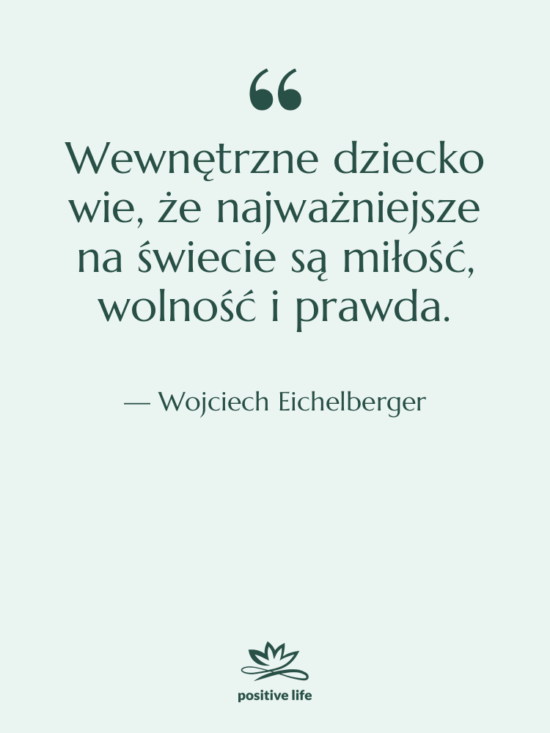 Cytat: Wojciech Eichelberger - Wewnętrzne dziecko wie, że najważniejsze…