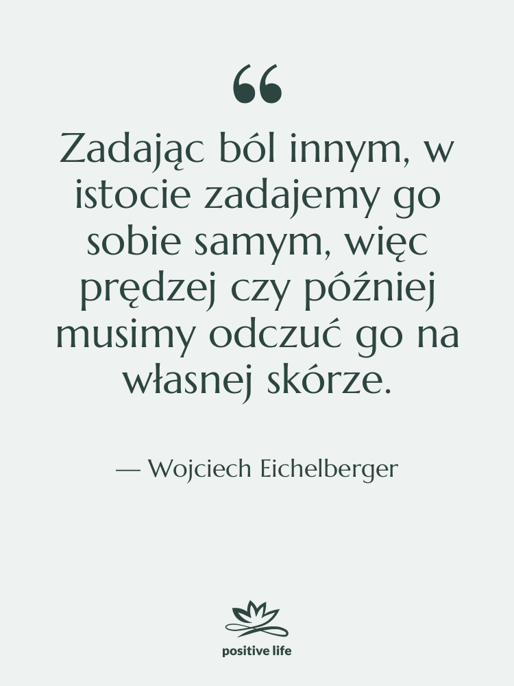 Cytat: Wojciech Eichelberger - Zadając ból innym, w istocie…