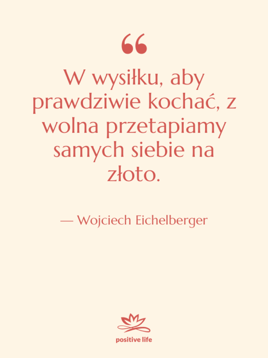 Cytat: Wojciech Eichelberger - W wysiłku, aby prawdziwie kochać,…
