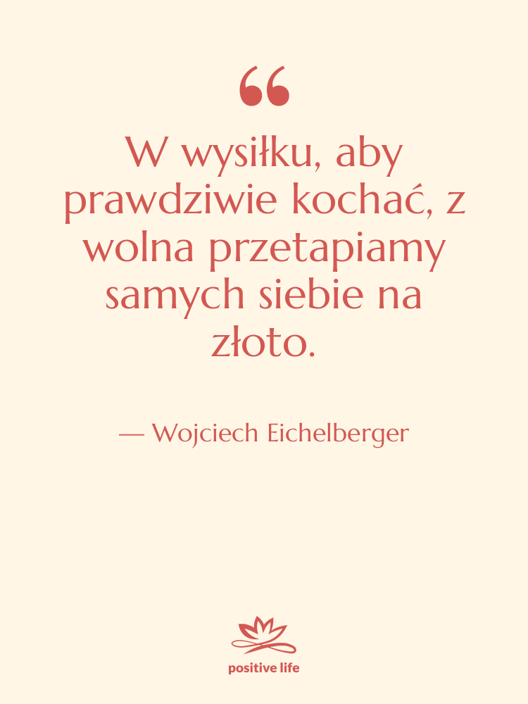 Cytat: Wojciech Eichelberger - W wysiłku, aby prawdziwie kochać,…