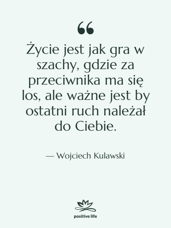 Cytat: Wojciech Kulawski - Życie jest jak gra w…