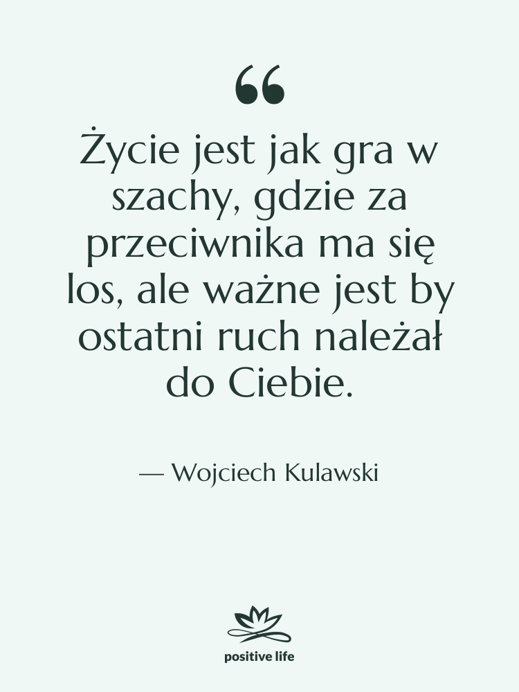 Cytat: Wojciech Kulawski - Życie jest jak gra w…