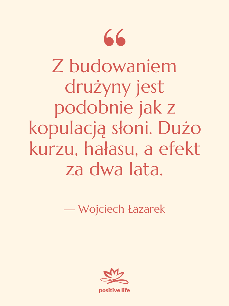 Cytat: Wojciech Łazarek - Z budowaniem drużyny jest podobnie…