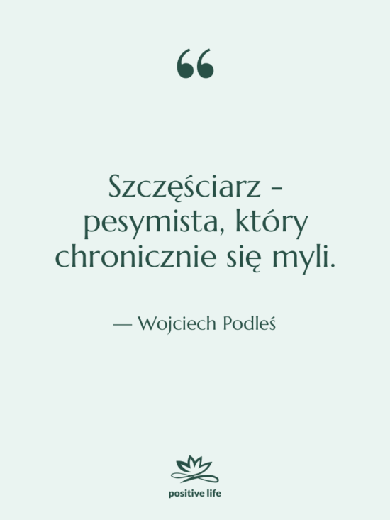 Cytat: Wojciech Podleś - Szczęściarz - pesymista, który chronicznie…