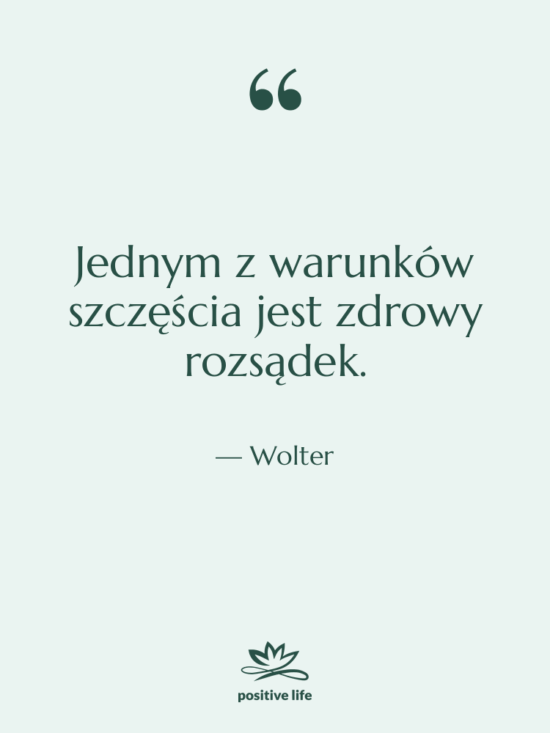 Cytat: Wolter - Jednym z warunków szczęścia jest…