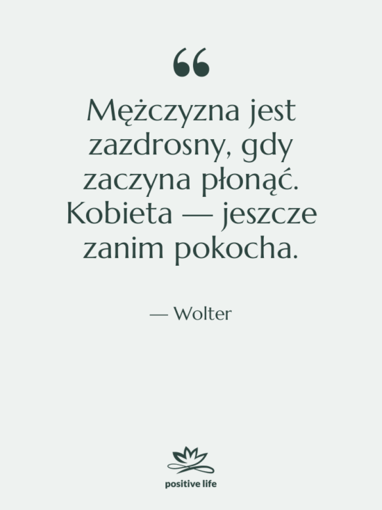Cytat: Wolter - Mężczyzna jest zazdrosny, gdy zaczyna…