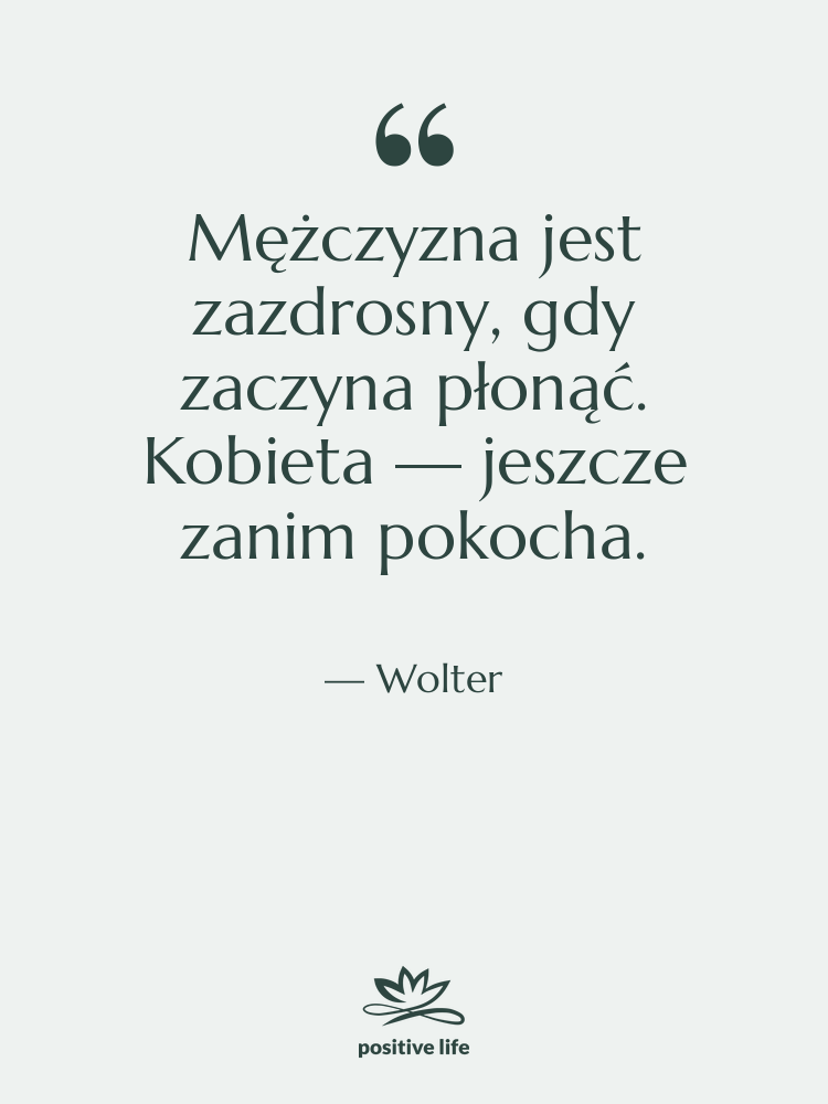 Cytat: Wolter - Mężczyzna jest zazdrosny, gdy zaczyna…