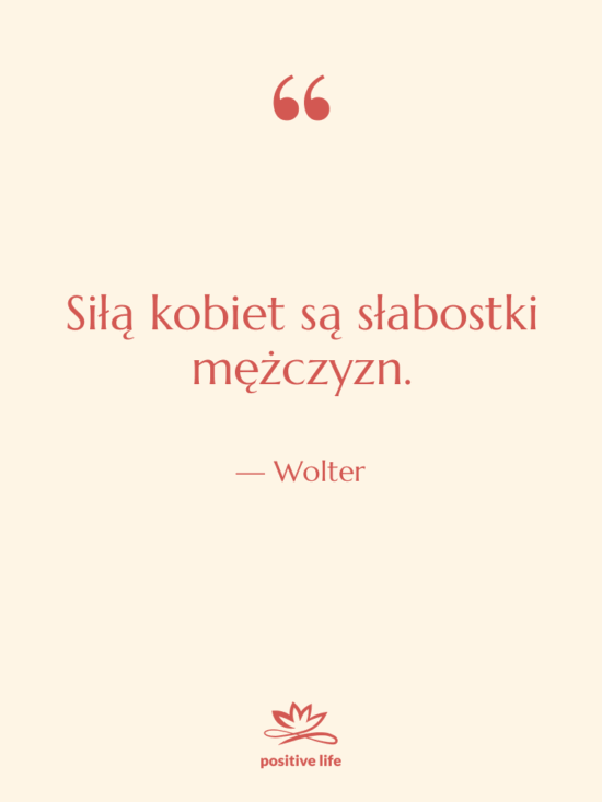 Cytat: Wolter - Siłą kobiet są słabostki mężczyzn.