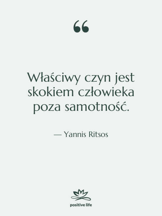 Cytat: Yannis Ritsos - Właściwy czyn jest skokiem człowieka…