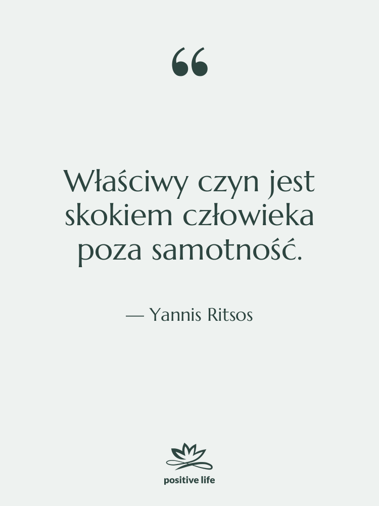 Cytat: Yannis Ritsos - Właściwy czyn jest skokiem człowieka…