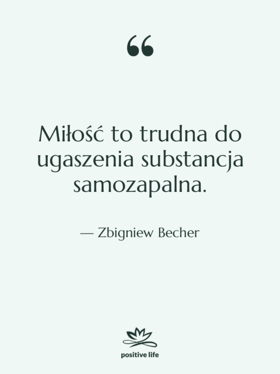 Cytat: Zbigniew Becher - Miłość to trudna do ugaszenia…