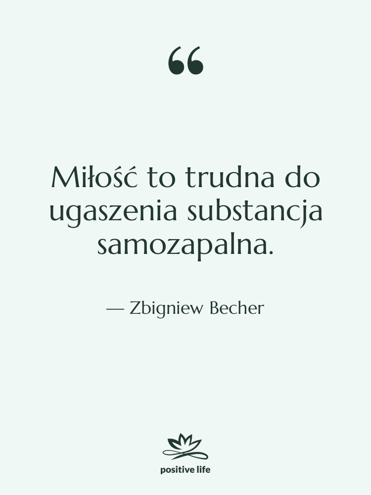Cytat: Zbigniew Becher - Miłość to trudna do ugaszenia…