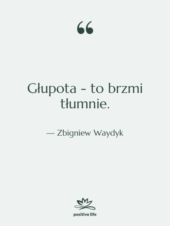 Cytat: Zbigniew Waydyk - Głupota - to brzmi tłumnie.