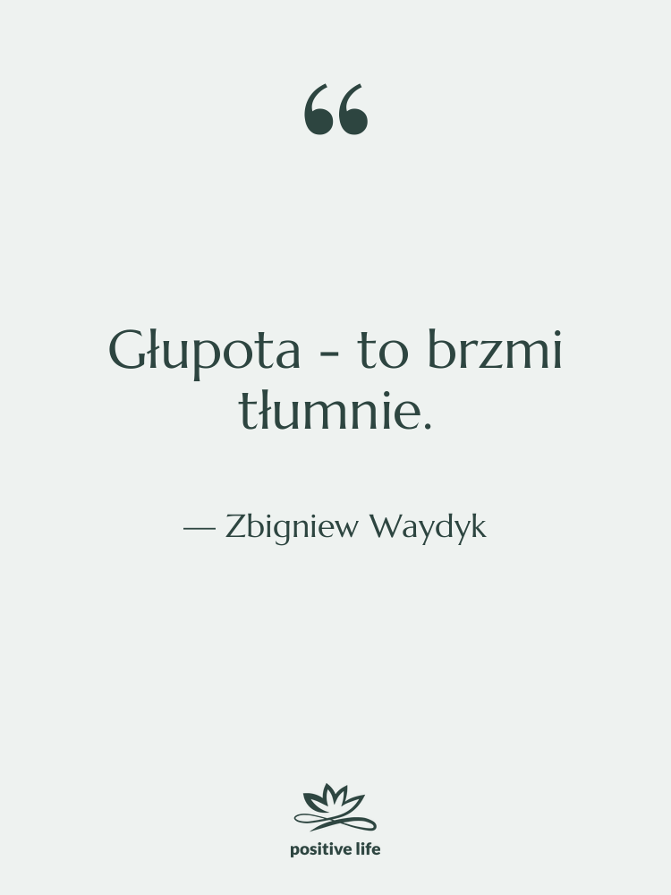 Cytat: Zbigniew Waydyk - Głupota - to brzmi tłumnie.