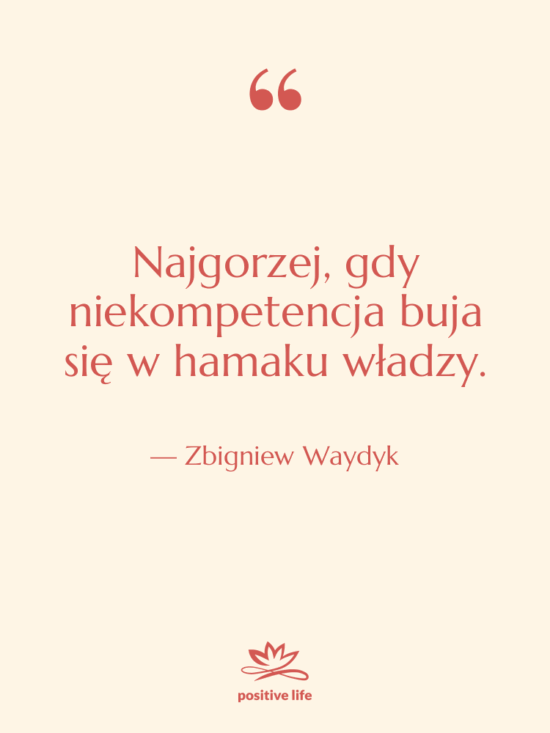 Cytat: Zbigniew Waydyk - Najgorzej, gdy niekompetencja buja się…
