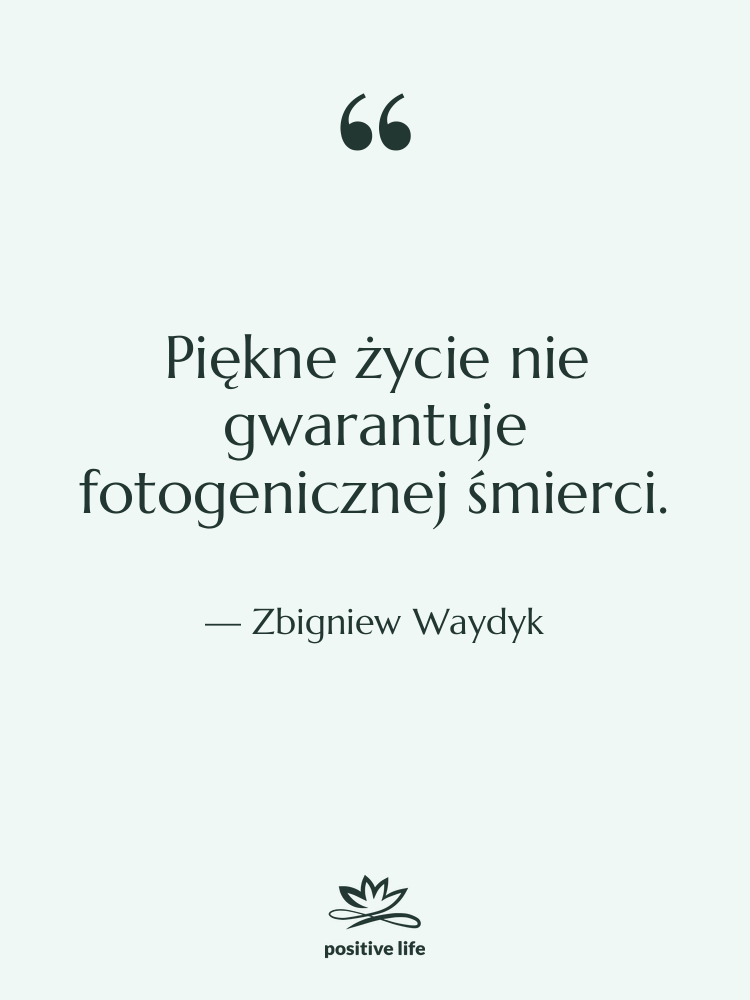 Cytat: Zbigniew Waydyk - Piękne życie nie gwarantuje fotogenicznej…