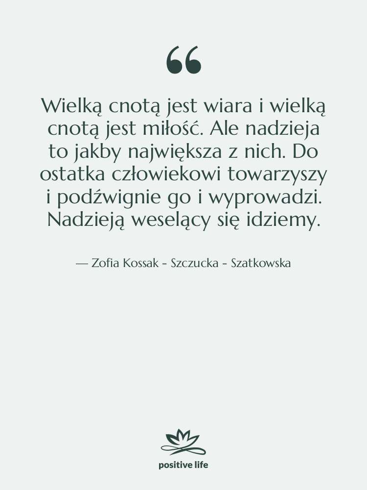 Cytat: Zofia Kossak - Szczucka - Szatkowska - Wielką cnotą jest wiara i…