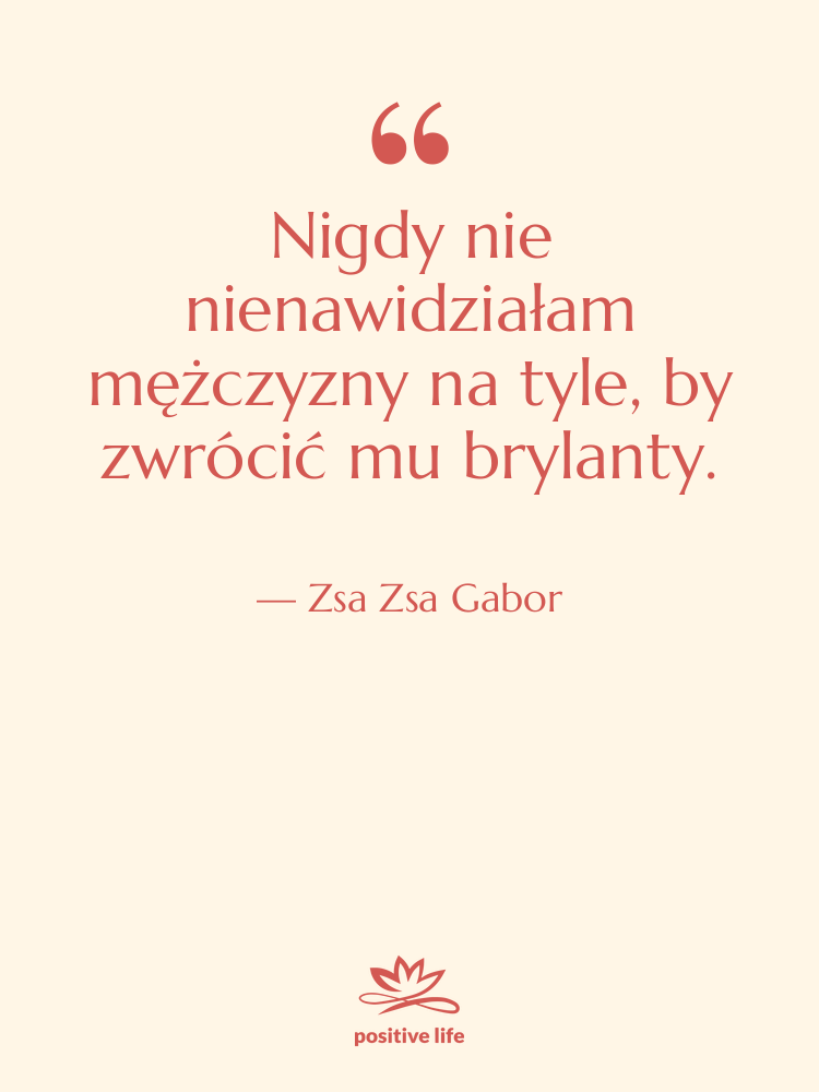 Cytat: Zsa Zsa Gabor - Nigdy nie nienawidziałam mężczyzny na…