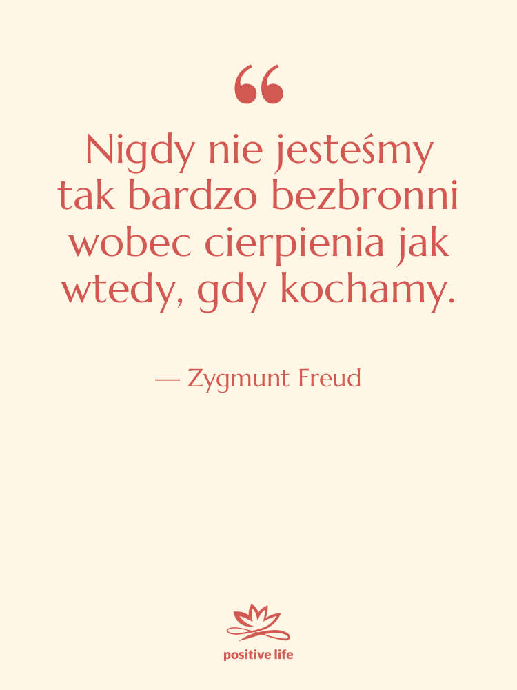 Cytat: Zygmunt Freud - Nigdy nie jesteśmy tak bardzo…