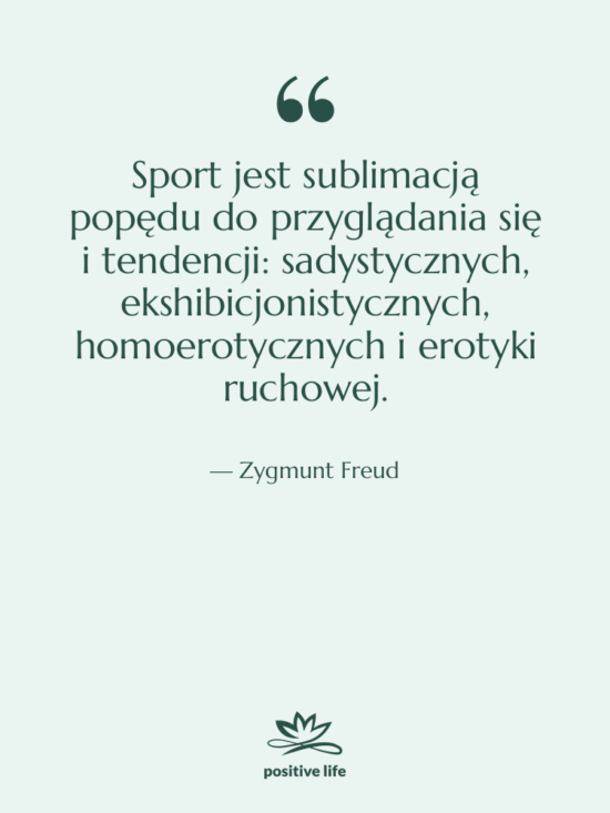 Cytat: Zygmunt Freud - Sport jest sublimacją popędu do…