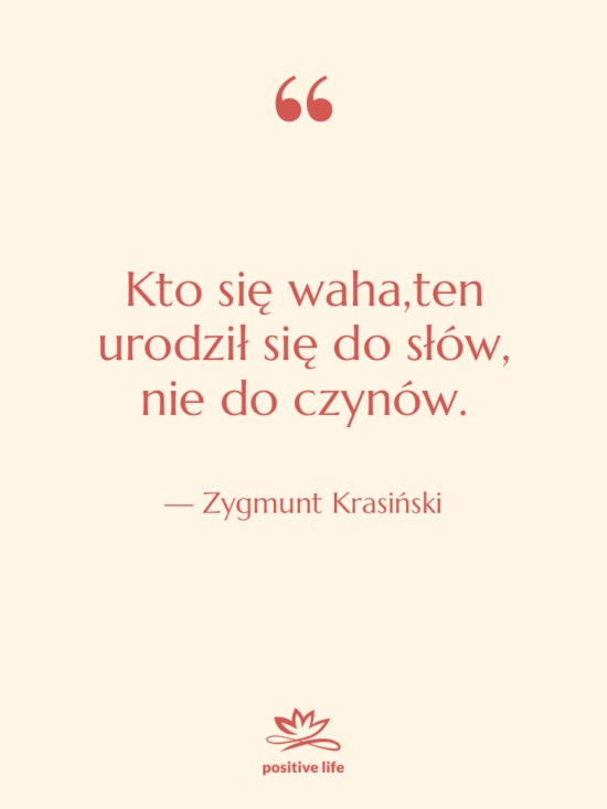 Cytat: Zygmunt Krasiński - Kto się waha,ten urodził się…