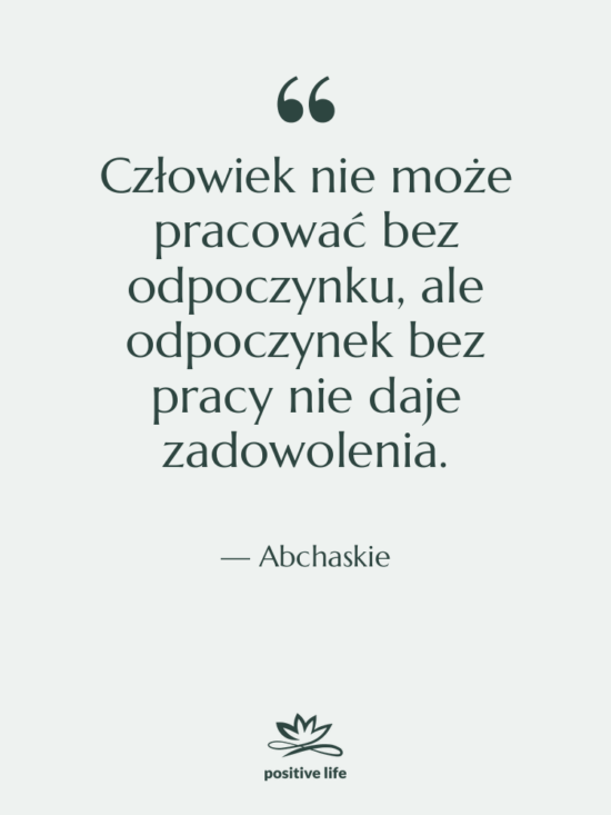 Cytat: Abchaskie - Człowiek nie może pracować bez…