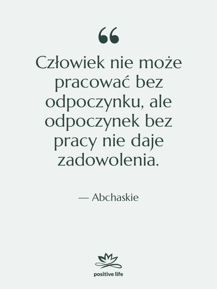 Cytat: Abchaskie - Człowiek nie może pracować bez…