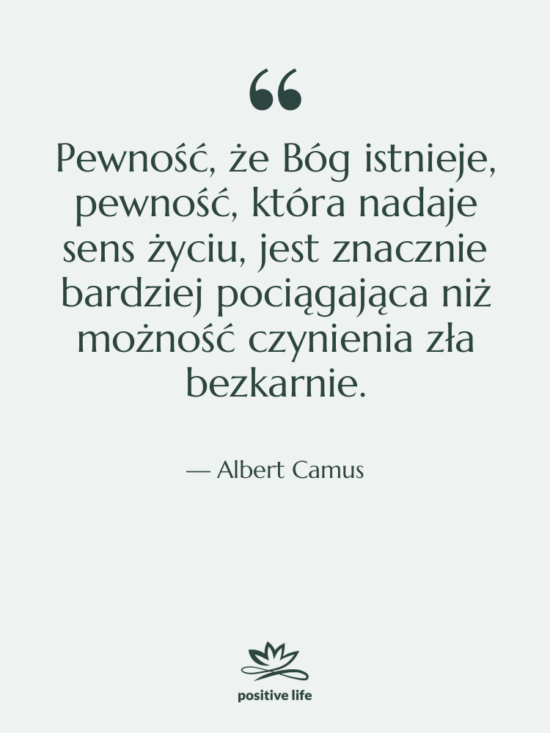 Cytat: Albert Camus - Pewność, że Bóg istnieje, pewność,…