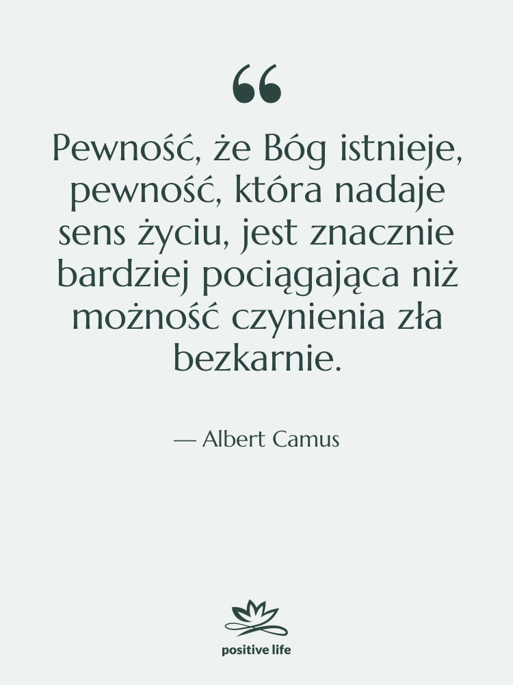 Cytat: Albert Camus - Pewność, że Bóg istnieje, pewność,…