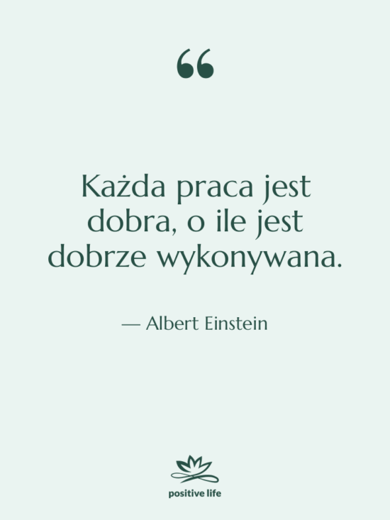 Cytat: Albert Einstein - Każda praca jest dobra, o…