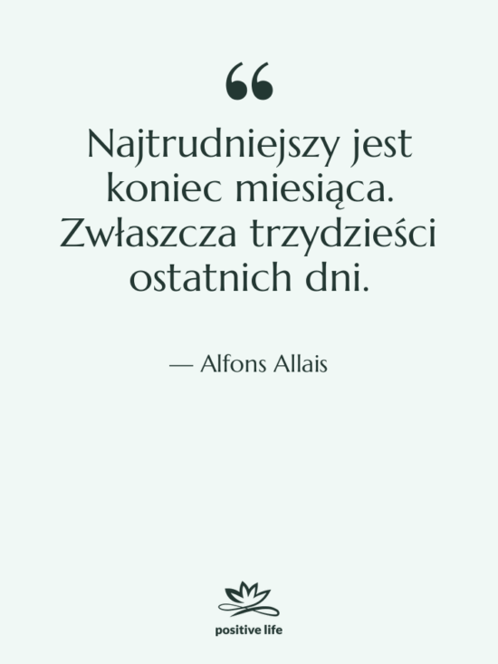 Cytat: Alfons Allais - Najtrudniejszy jest koniec miesiąca. Zwłaszcza…