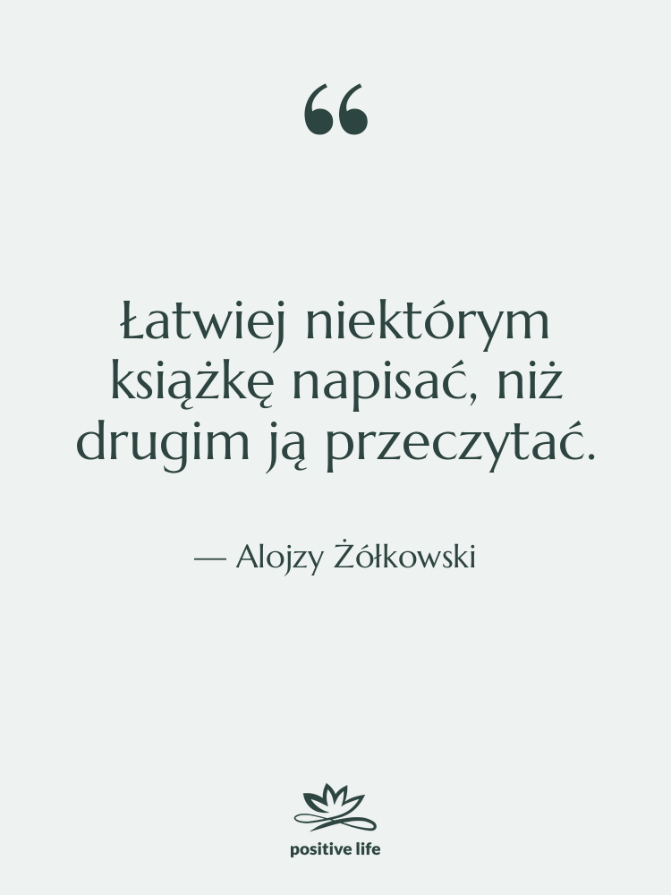 Cytat: Alojzy Żółkowski - Łatwiej niektórym książkę napisać, niż…