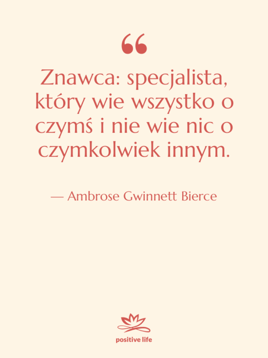 Cytat: Ambrose Gwinnett Bierce - Znawca: specjalista, który wie wszystko…